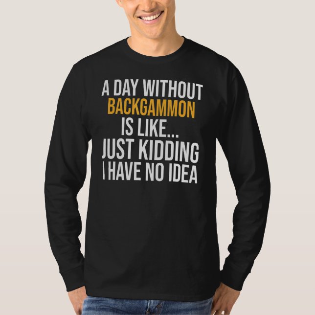 A Day Without Backgammon Is Like T-Shirt (Front)