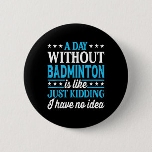 A Day Without Badminton Funny Badminton 2 Inch Round Button