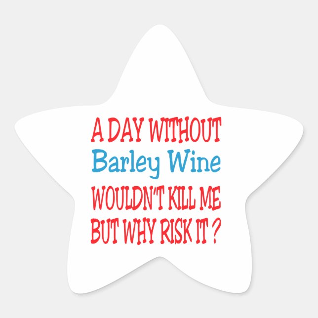 A day without Barley Wine wouldn't kill me but why Star Sticker (Front)