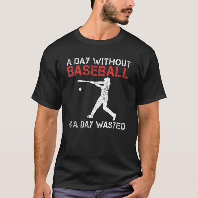 A Day without Baseball is a Day wasted Baseball T-Shirt (Front)