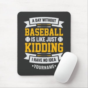 A Day Without Baseball is Like... Just Kidding Mouse Pad