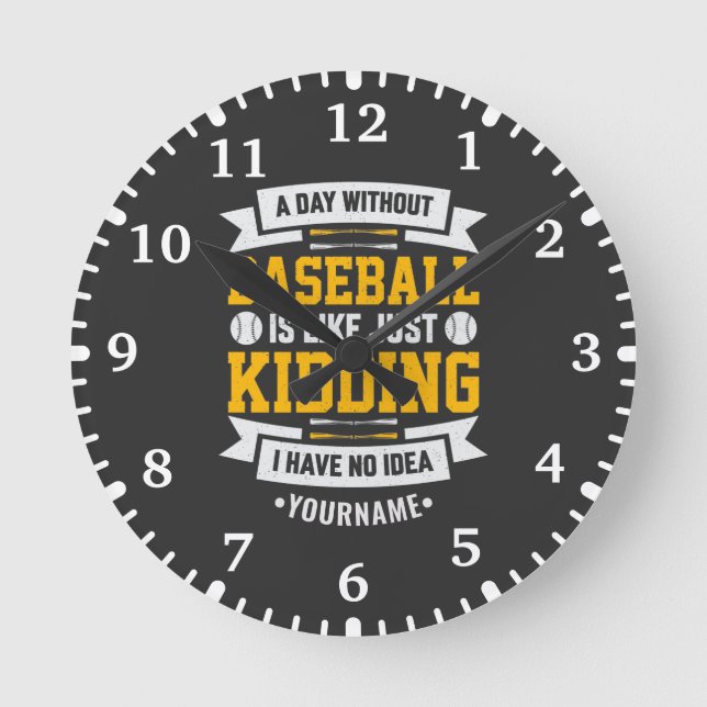 A Day Without Baseball is Like... Just Kidding Round Clock (Front)