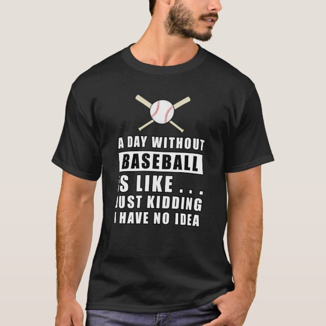 A day without Baseball is like..  T-Shirt (Front)