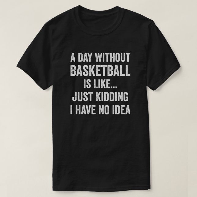 A Day Without Basketball Is Like Basketball Lover T-Shirt (Design Front)
