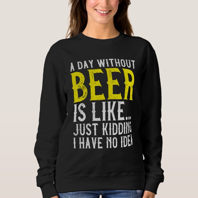 A Day Without Beer  Beer  Drinking Alcohol Sweatshirt (Front)
