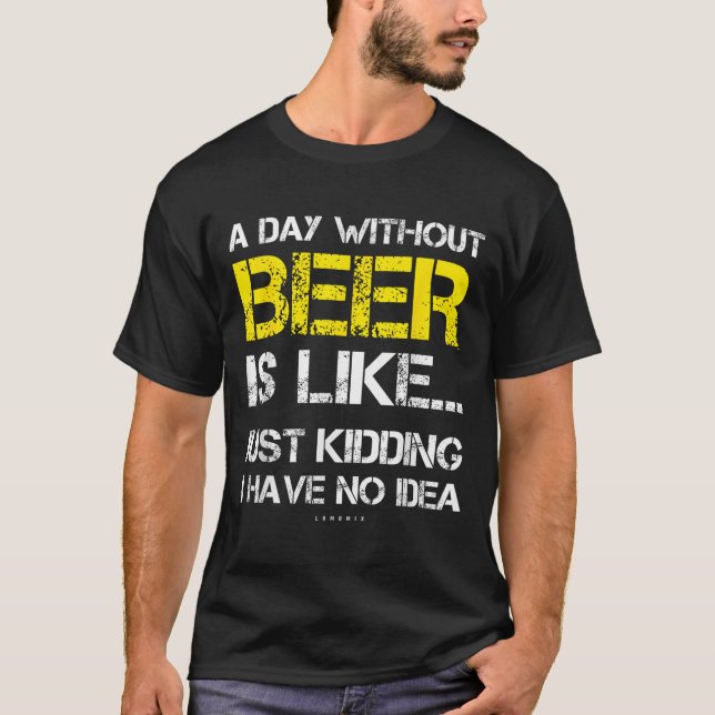 A Day Without Beer - Funny Beer Lover Gift Tee Shi (Front)