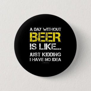 A Day Without Beer - Funny Beer Lover Gift Tee Shi 2 Inch Round Button
