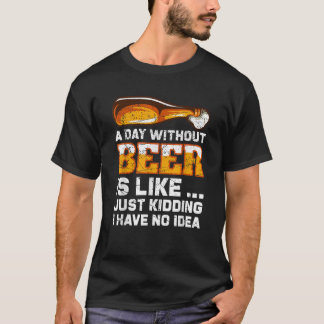 A Day Without Beer Funny Beer Saying T Shirt