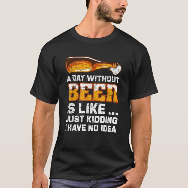 A Day Without Beer Funny Beer Saying T Shirt (Front)