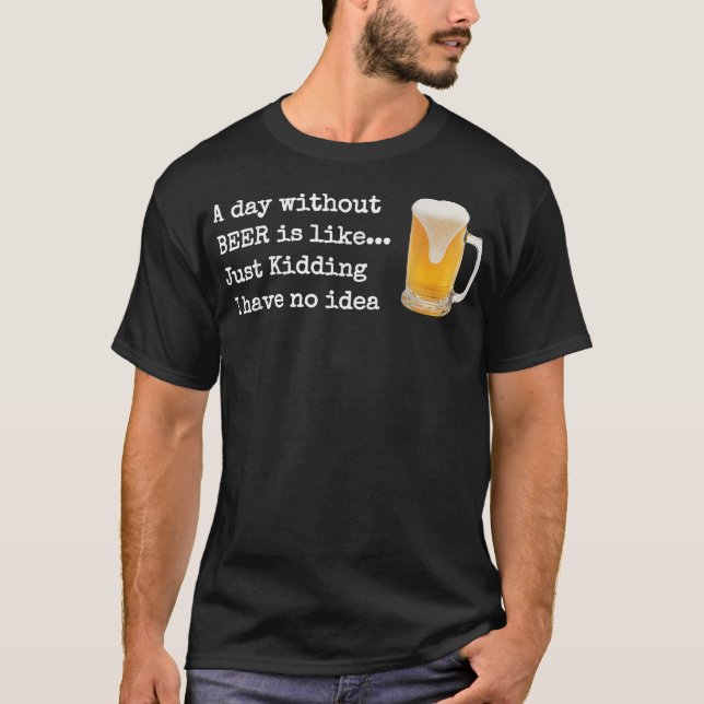 A Day without BEER is like  T-Shirt (Front)