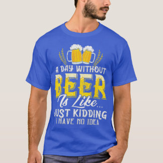 A Day Without Beer Just Kidding Funny Drinking Bee T-Shirt