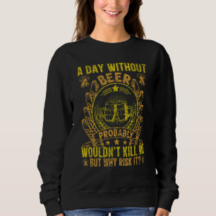 A Day Without Beer Probably Wouldn't Kill Me Drin Sweatshirt