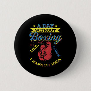 A Day Without Boxing Gift Funny Boxer Kickboxing 2 Inch Round Button