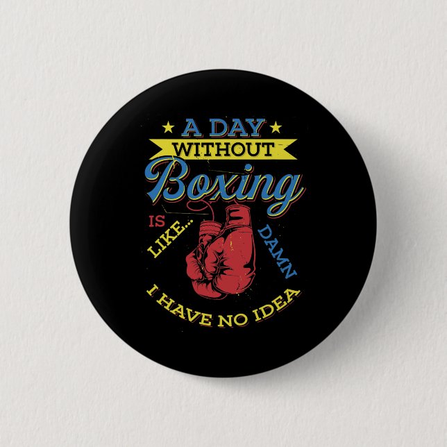 A Day Without Boxing Gift Funny Boxer Kickboxing  2 Inch Round Button (Front)