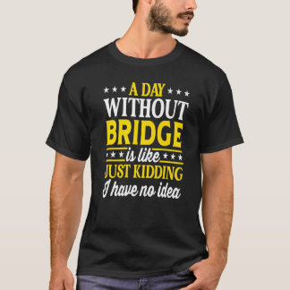 A Day Without Bridge  Contract Bridge T-Shirt