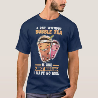 A day without Bubble Tea  T-Shirt