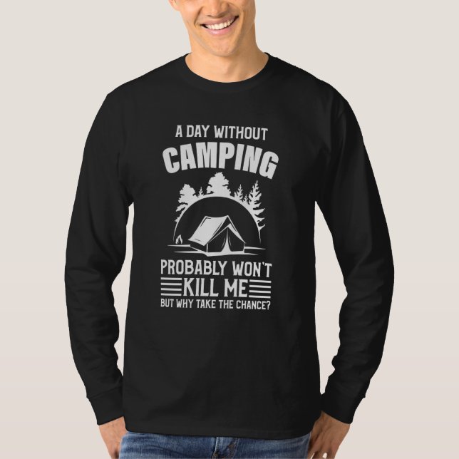 A Day Without Camping Won Kill Me Camping T-Shirt (Front)