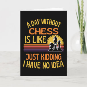A Day Without Chess Funny Chess Lover Card