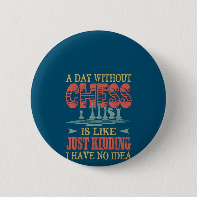 A Day Without Chess Is Like Just Kidding 2 Inch Round Button (Front)