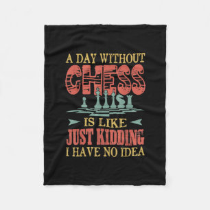 A Day Without Chess Is Like Just Kidding Fleece Blanket