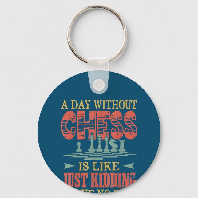 A Day Without Chess Is Like Just Kidding Keychain (Front)