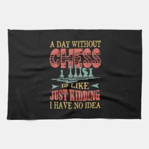 A Day Without Chess Is Like Just Kidding Kitchen Towel