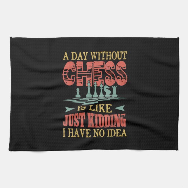 A Day Without Chess Is Like Just Kidding Kitchen Towel (Horizontal)