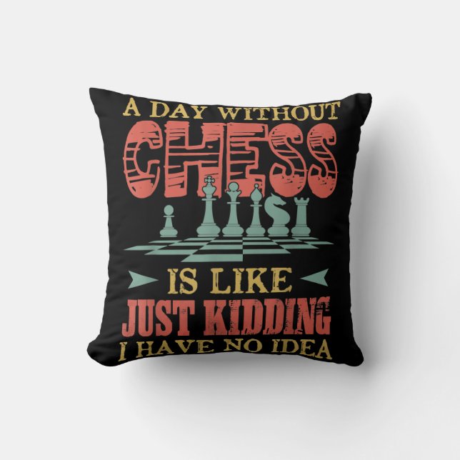 A Day Without Chess Is Like Just Kidding Throw Pillow (Front)
