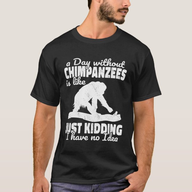 A Day Without Chimpanzees Is Like Monkeys Apes Pri T-Shirt (Front)