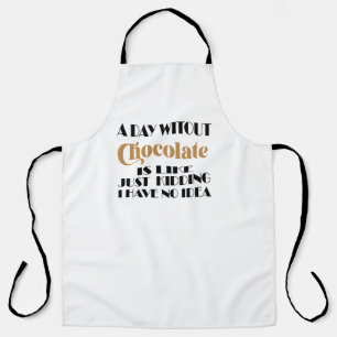 A Day Without Chocolate Is Like Just Kidding Apron