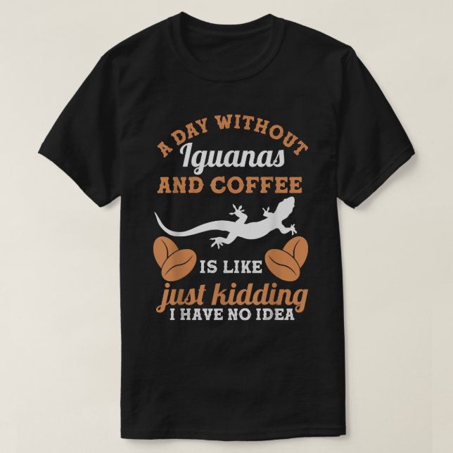 A Day Without Coffee And Iguanas  T-Shirt (Design Front)