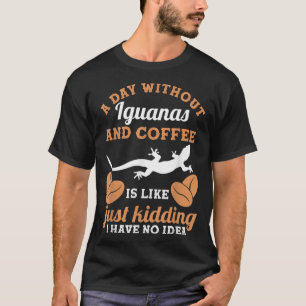 A Day Without Coffee And Iguanas T-Shirt