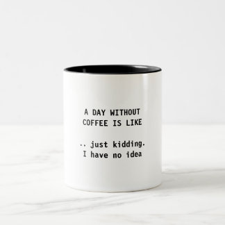 A DAY WITHOUT COFFEE - COFFEE MUG
