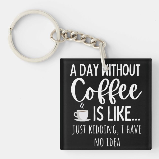 A Day Without Coffee Funny Coffee Lover Gift Keychain (Front)