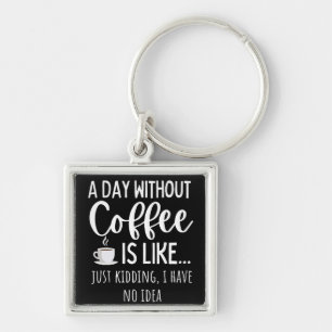 A Day Without Coffee Funny Coffee Lover Gift Keychain