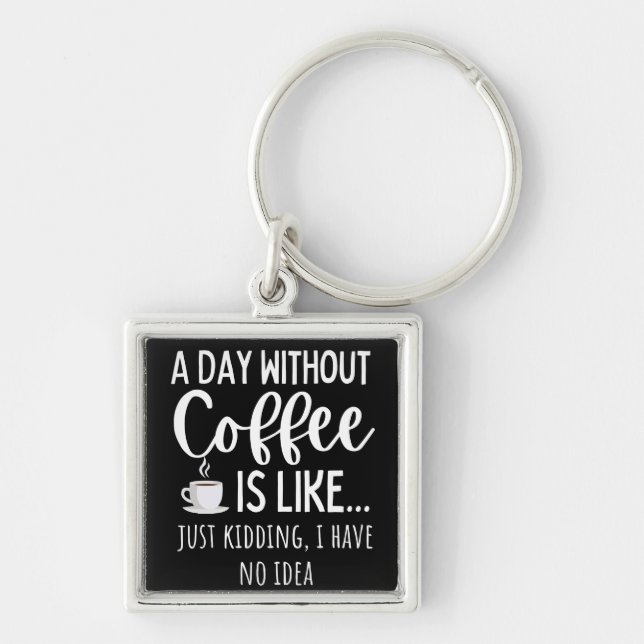 A Day Without Coffee Funny Coffee Lover Gift Keychain (Front)