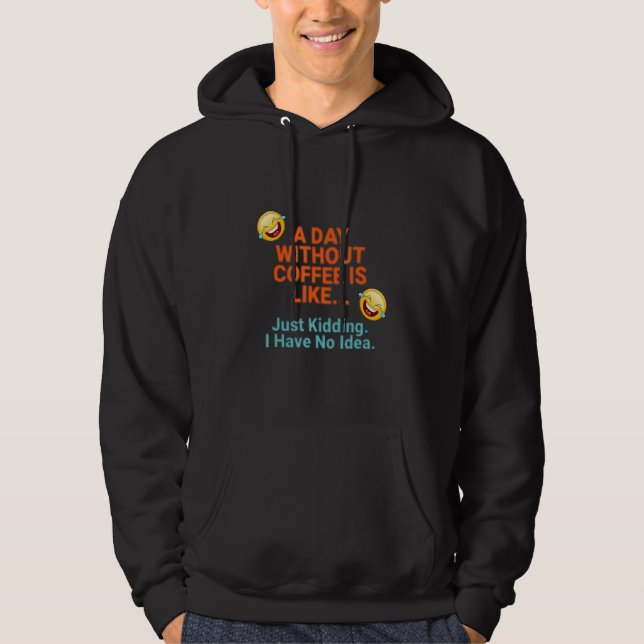 A Day Without Coffee Hoodie (Front)