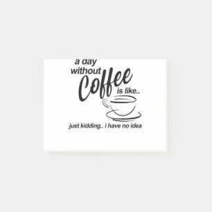 a day without coffee im just joking i have no idea post-it notes