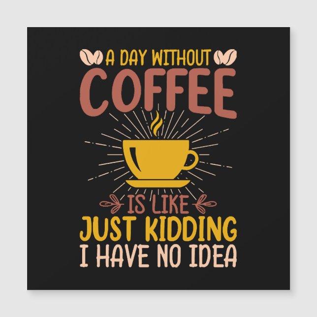 A Day Without Coffee Is Just Kidding (Front)