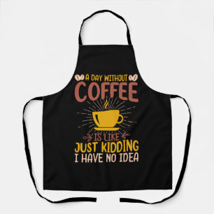 A Day Without Coffee Is Just Kidding Apron