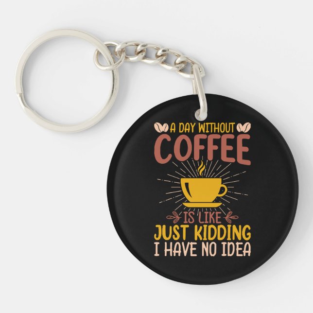 A Day Without Coffee Is Just Kidding Keychain (Front)