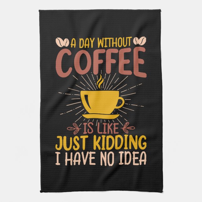 A Day Without Coffee Is Just Kidding Kitchen Towel (Vertical)