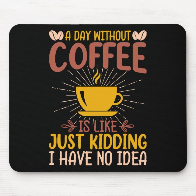 A Day Without Coffee Is Just Kidding Mouse Pad (Front)