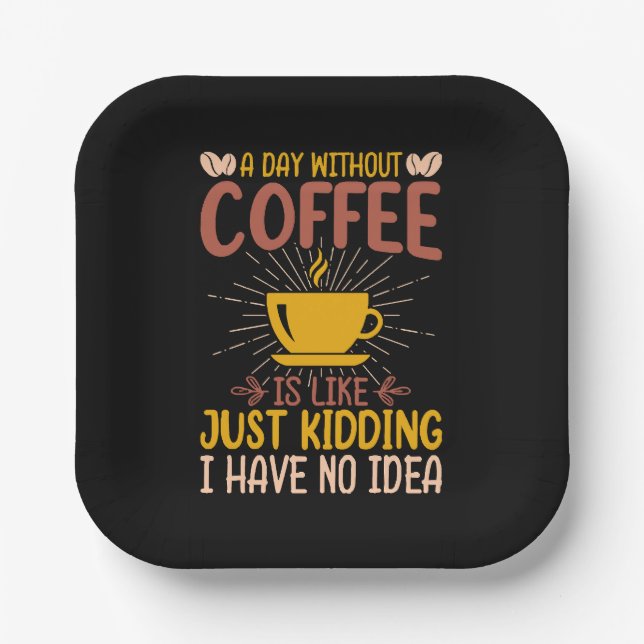 A Day Without Coffee Is Just Kidding Paper Plate (Front)