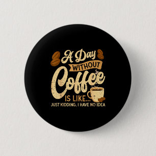 A Day Without Coffee Is Like - Coffee Lover Caffei 2 Inch Round Button