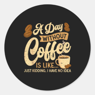 A Day Without Coffee Is Like - Coffee Lover Caffei Classic Round Sticker