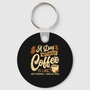 A Day Without Coffee Is Like - Coffee Lover Caffei Keychain