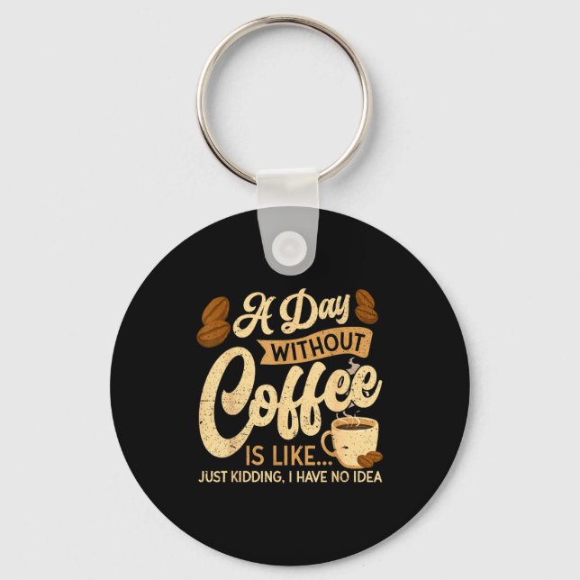 A Day Without Coffee Is Like - Coffee Lover Caffei Keychain (Front)