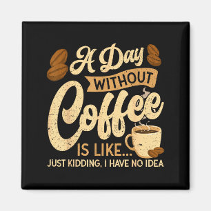 A Day Without Coffee Is Like - Coffee Lover Caffei Magnet