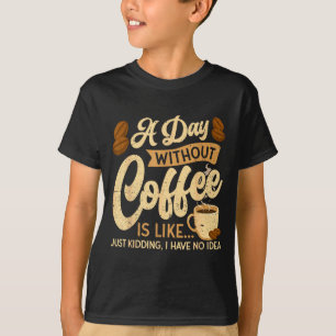 A Day Without Coffee Is Like - Coffee Lover Caffei T-Shirt